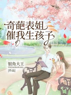 《奇葩表姐催我生孩子》全文免费章节在线试读 姜娜姜阳小说