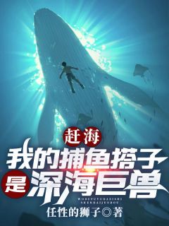 《赶海：我的捕鱼搭子是深海巨兽》叶青康仔小说最新章节目录及全文精彩章节