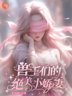 兽王们的绝美小娇妻全文免费阅读(绾妤白泽) 完结版