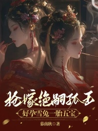 《抢嫁绝嗣狐王，好孕雪兔一胎五宝》小说全文在线试读 《抢嫁绝嗣狐王，好孕雪兔一胎五宝》最新章节列表